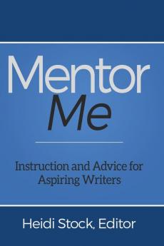 Mentor Me: Instruction and Advice for Aspiring Writers