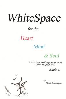 WhiteSpace for the Heart Mind and Soul Book 1: A 30-Day challenge that could change your life.