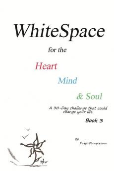 WhiteSpace for the Heart Mind and Soul Book 3: A 30-day challenge that could change your life.