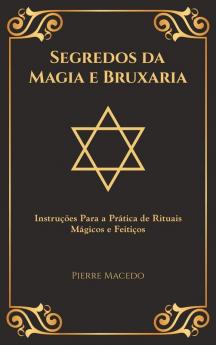 Segredos da Magia e Bruxaria: Instruções Para a Prática de Rituais Mágicos e Feitiços (Edição Capa Especial)