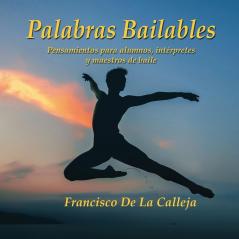 Palabras Bailables: Pensamientos para alumnos intérpretes y maestros de baile