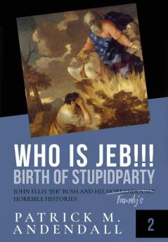 Who is Jeb!!!: John Ellis Jeb Bush and His Horrendously Horrible Histories: 2 (Stupidpartyland)