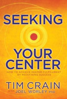 Seeking Your Center: How to Achieve Deeper Fulfillment by Redefining Success