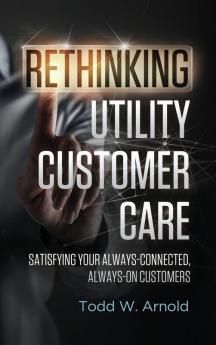 Rethinking Utility Customer Care: Satisfying Your Always-Connected Always-On Customers