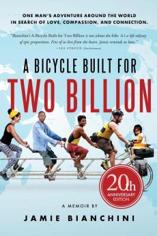 A Bicycle Built for Two Billion: One Man's Adventure Around the World in Search of Love Compassion and Connection