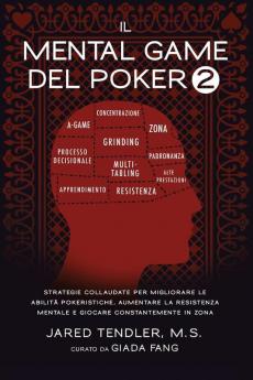 Il Mental Game Del Poker 2: Strategie Collaudate per Migliorare le Abilità Pokeristiche Aumentare la Resistenza Mentale e Giocare Costantemente In Zona