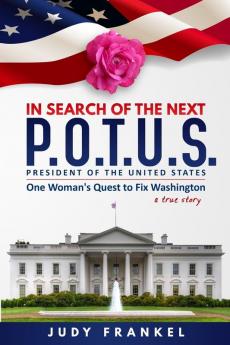 In Search of the Next P.O.T.U.S.: One Woman's Quest to Fix Washington a True Story: 1 (In Search of a Popular America)