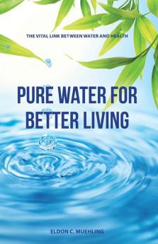 Pure Water for Better Living: The Vital Link Between Water and Health