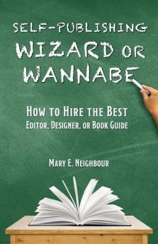 Self-Publishing Wizard or Wannabe: How to Hire the Best Editor Designer or Book Guide