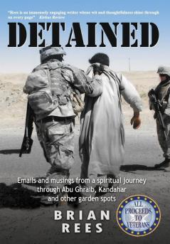 Detained: Emails and musings from a spiritual journey through Abu Ghraib Kandahar and other garden spots