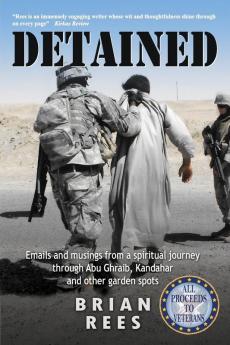 Detained: Emails and musings from a spiritual journey through Abu Ghraib Kandahar and other garden spots