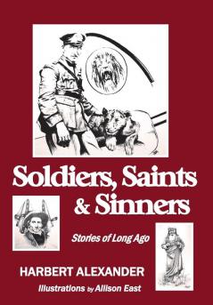 Soldiers Saints & Sinners: Stories of Long Ago