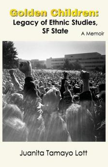 Golden Children: Legacy of Ethnic Studies SF State. A Memoir