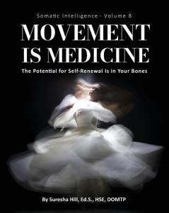 Somatic Intelligence - Volume 8 (Black & White): Movement is Medicine: Movement is Medicine; The Potential for Self-Renewal is in Your Bones