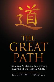 The Great Path: The Ancient Wisdom and Life-Changing Secrets of the Tao Te Ching