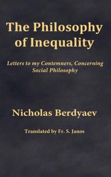 The Philosophy of Inequality: Letters to my Contemners Concerning Social Philosophy