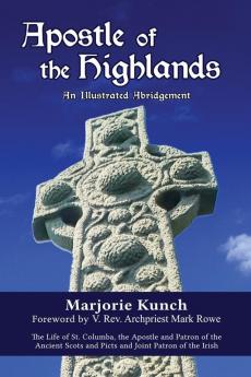 Apostle of the Highlands-An Illustrated Abridgement: The Life of St. Columba the Apostle and Patron of the Ancient Scots and Picts and Joint Patron of the Irish