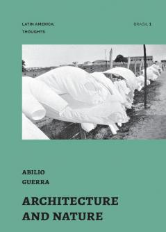 Architecture and Nature: essays by Abilio Guerra: 1 (Latin America: Thoughts)