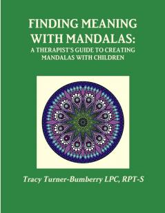 Finding Meaning with Mandalas-A Therapist's Guide to Creating Mandalas with Children