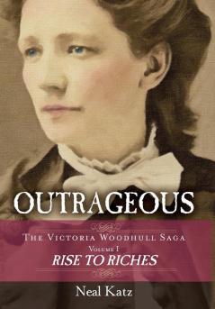 Outrageous: The Victoria Woodhull Saga Volume 1: Rise to Riches