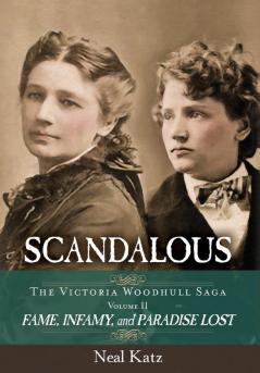 Scandalous The Victoria Woodhull Saga Volume Two: Fame Infamy and Paradise Lost: 2