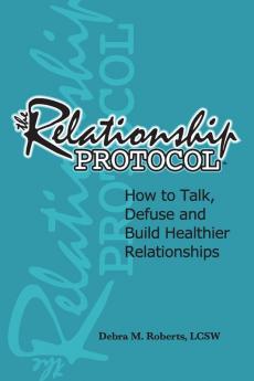 The Relationship Protocol: How to Talk Defuse and Build Healthier Reationships