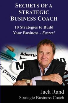 Secrets of a Strategic Business Coach: 10 Strategies to Build Your Business -- Faster!