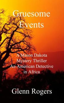 Gruesome Events: A Mason Dakota Mystery Thriller An American Detective in Africa