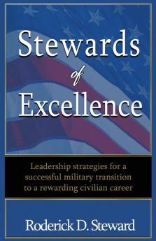 Stewards of Excellence: Leadership strategies for a successful military transition to a rewarding civilian career