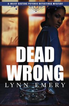 Dead Wrong: 3 (Joliet Sisters Psychic Detectives)