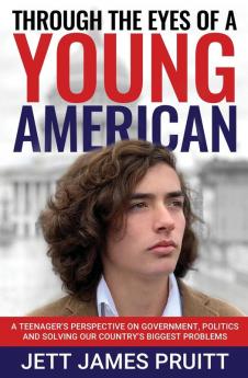 Through the Eyes of a Young American: A Teenager's Perspective on Government Politics and Solving Our Country's Biggest Problems