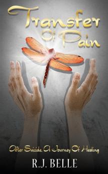 Transfer Of Pain: After Suicide A Journey Of Healing