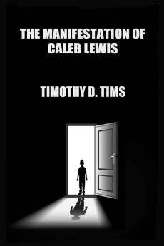 The Manifestation of Caleb Lewis (1st Edition Ingram Publishers)