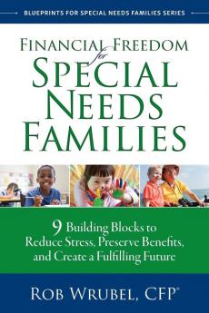 Financial Freedom for Special Needs Families: 9 Building Blocks to Reduce Stress Preserve Benefits and Create a Fulfilling Future