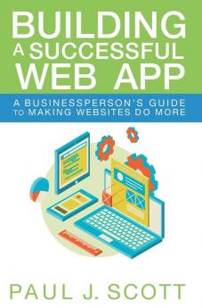 Building a Successful Web App: A Businessperson's Guide to Making Websites do More