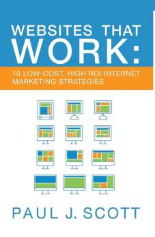 Websites That Work: 10 Low Cost High ROI Internet Marketing Strategies