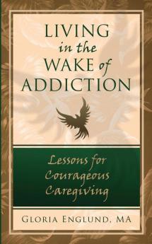 Living in the Wake of Addiction: Lessons for Courageous Caregiving