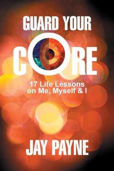 Guard Your Core: 17 Life Lessons on Me Myself and I