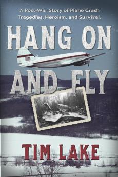 Hang on and Fly: A Post-War Story of Plane Crash Tragedies Heroism and Survival