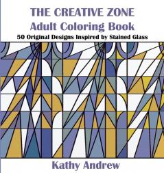 The Creative Zone: An Adult Coloring Book Inspired by Stained Glass: 1