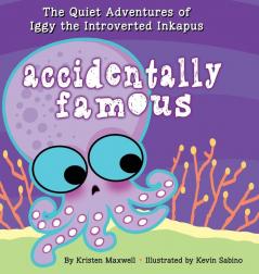 Accidentally Famous: 3 (Quiet Adventures of Iggy the Introverted Inkapus)