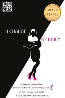 A Change of Habit: A Spiritual Journey From Sister Mary Kateri to Sister Mary Vodka - Revised Edition