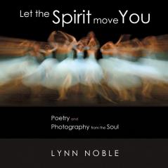 Let the Spirit Move You: Poetry and Photography from the Soul