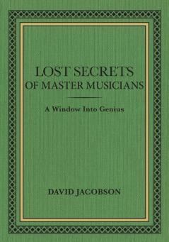 Lost Secrets of Master Musicians: A Window Into Genius