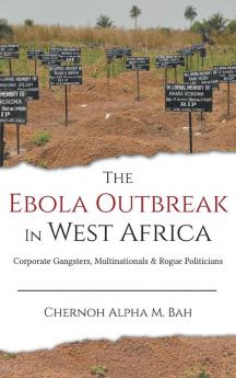 The Ebola Outbreak in West Africa: Corporate Gangsters Multinationals and Rogue Politicians