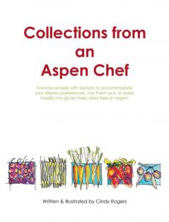 Collections from an Aspen Chef: Favorite recipes with options to accommodate your dietary preferences. Use them as is or easily modify into gluten free dairy free or vegan