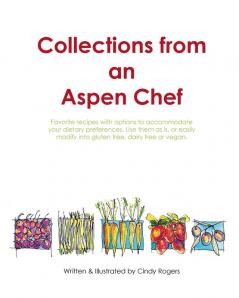 Collections from an Aspen Chef: : Favorite recipes with options to accommodate your dietary preferences. Use them as is or easily modify into gluten free dairy free or vegan.