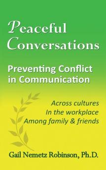 Peaceful Conversations - Preventing Conflict in Communication: Across cultures In the workplace Among family & friends