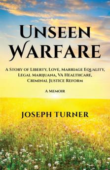 Unseen Warfare: A Story of Liberty Love Marriage Equality Legal Marijuana VA Healthcare Criminal Justice Reform