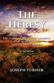 The Heresy: The story of the angry monkeys some muddy water and the dirty mirror